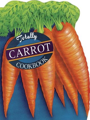 cover image of Totally Carrot Cookbook